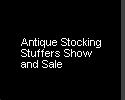 ANTIQUE STOCKING STUFFERS SHOW AND SALE