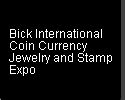 Bick International Coin Currency Jewelry & Stamp Expo