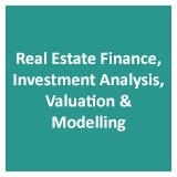 Real Estate Finance, Investment Analysis, Valuation & Modelling